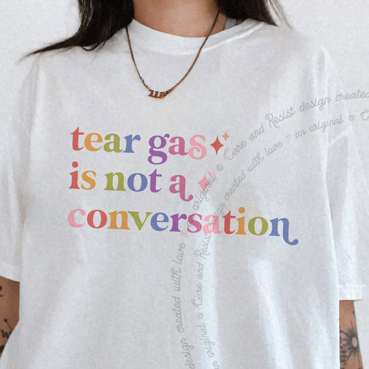 Tear Gas is not a Conversation Care & Resist progressive t-shirt in White