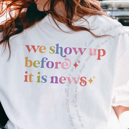 We Show Up Before It is News Care & Resist progressive t-shirt in White