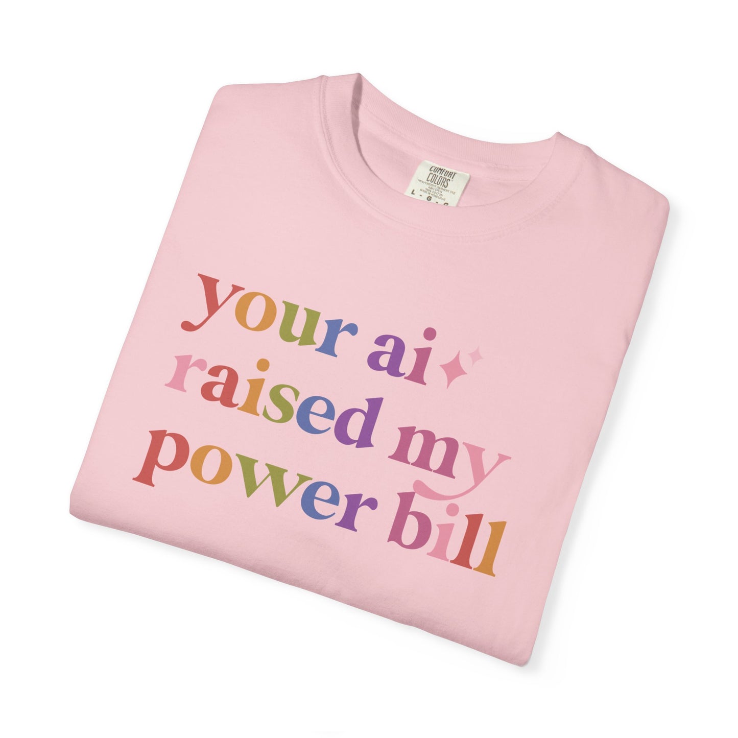 Your Ai Raised My Power Bill Comfort Colors Unisex T-Shirt