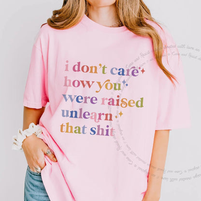 I Don't Care How You Were Raised, Unlearn That Shit Care & Resist progressive t-shirt in Blossom