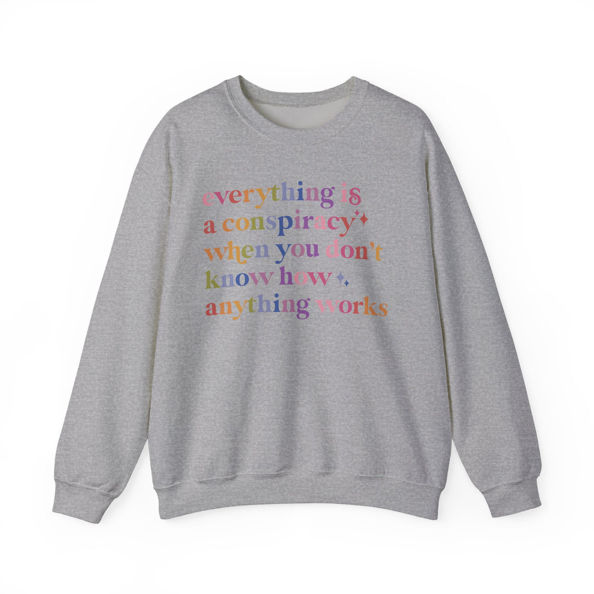 Everything Is a Conspiracy When You Don't Know How Anything Works Sweatshirt