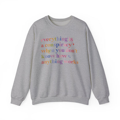 Everything Is a Conspiracy When You Don't Know How Anything Works Sweatshirt