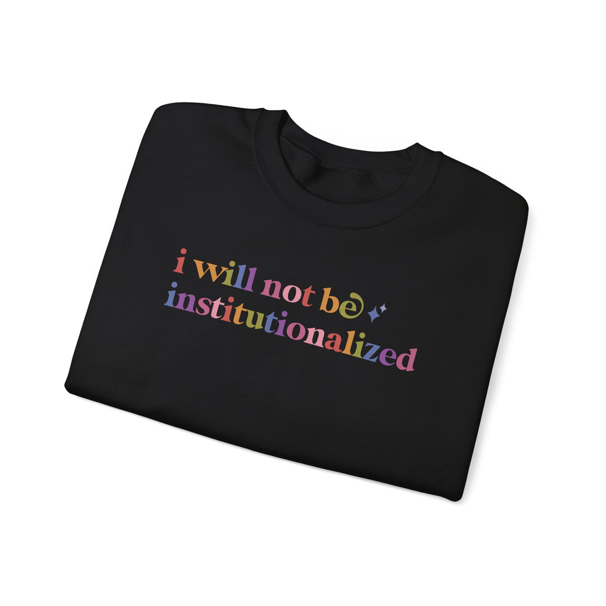 I Will not Be Institutionalized Sweatshirt