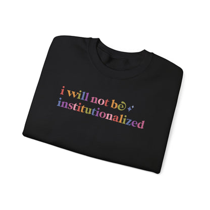 I Will not Be Institutionalized Sweatshirt