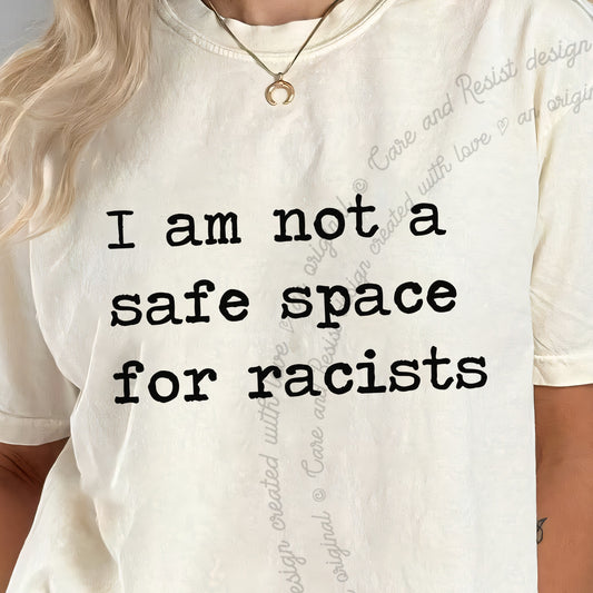 I Am Not a Safe Space for Racists Care & Resist progressive t-shirt in Ivory