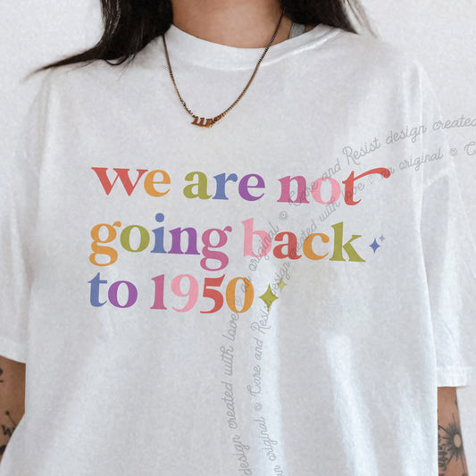 We are not Going Back to 1950 Care & Resist progressive t-shirt in White