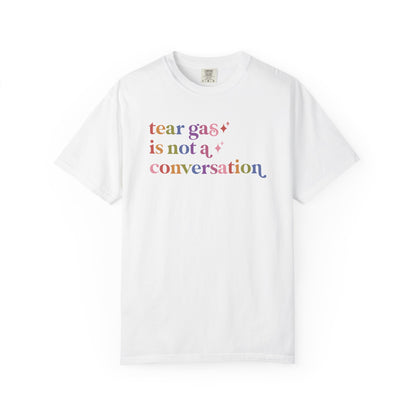 Tear Gas is not a Conversation Comfort Colors Unisex T-Shirt
