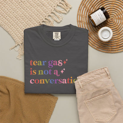Tear Gas is not a Conversation Comfort Colors Unisex T-Shirt