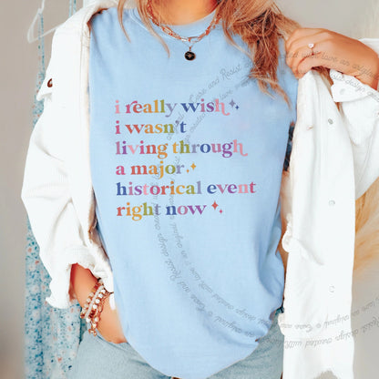 I Really Wish I Wasn't Living Through a Major Historical Event Right Now Care & Resist progressive t-shirt in Chambray