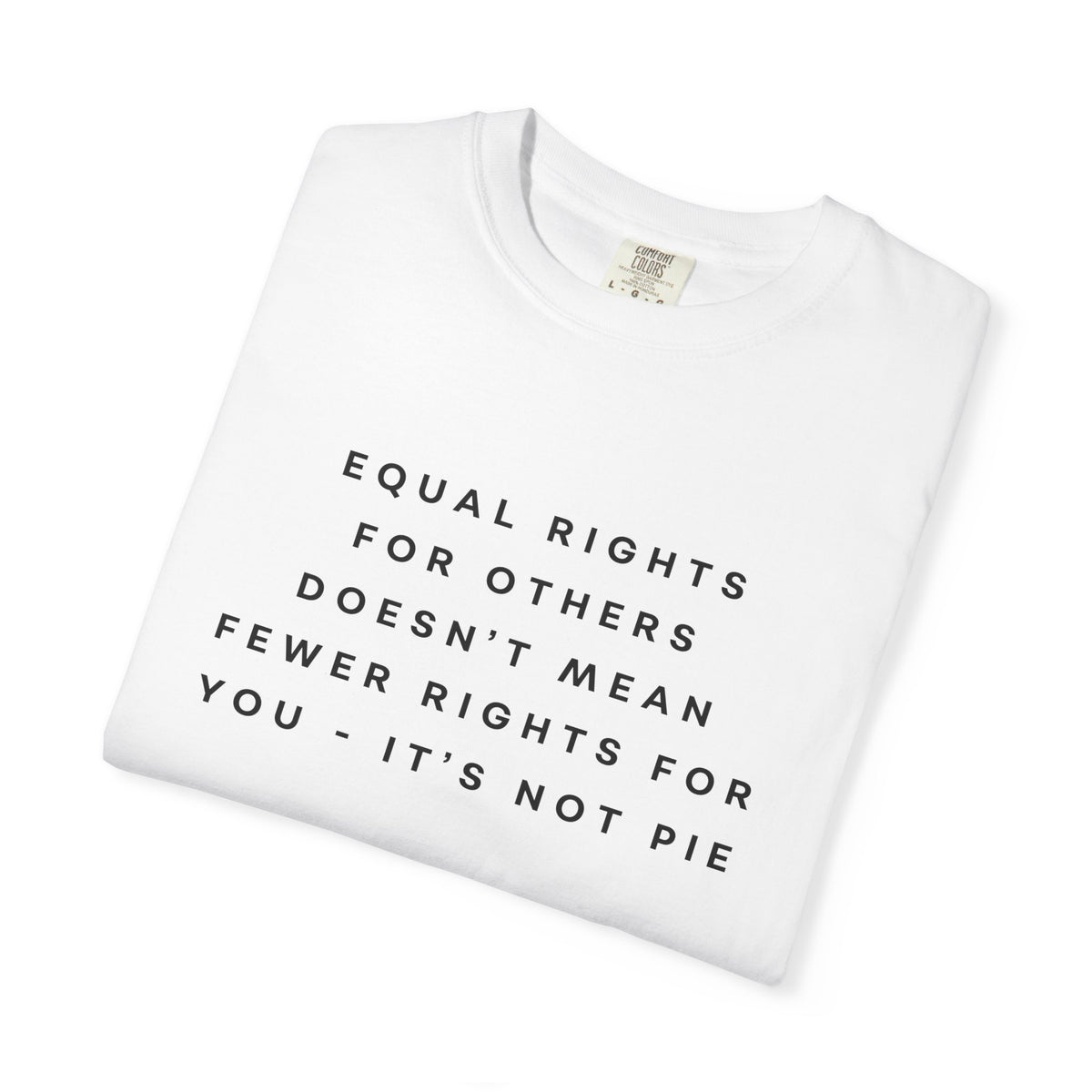 Equal Rights for Others Doesn't Mean Fewer Rights for You, It's Not Pie Comfort Colors Unisex T-Shirt