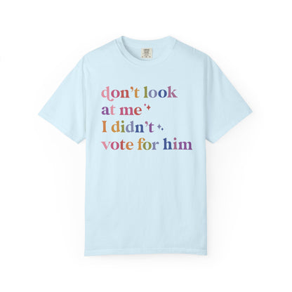 Don't Look At Me, I Didn't Vote for Him Comfort Colors Unisex T-Shirt