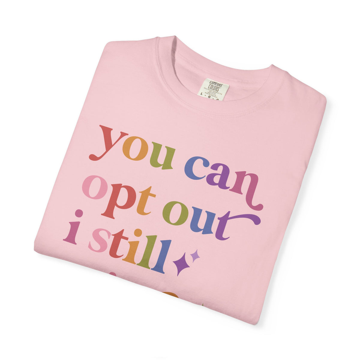 You Can Opt Out I Still Exist Comfort Colors Unisex T-Shirt