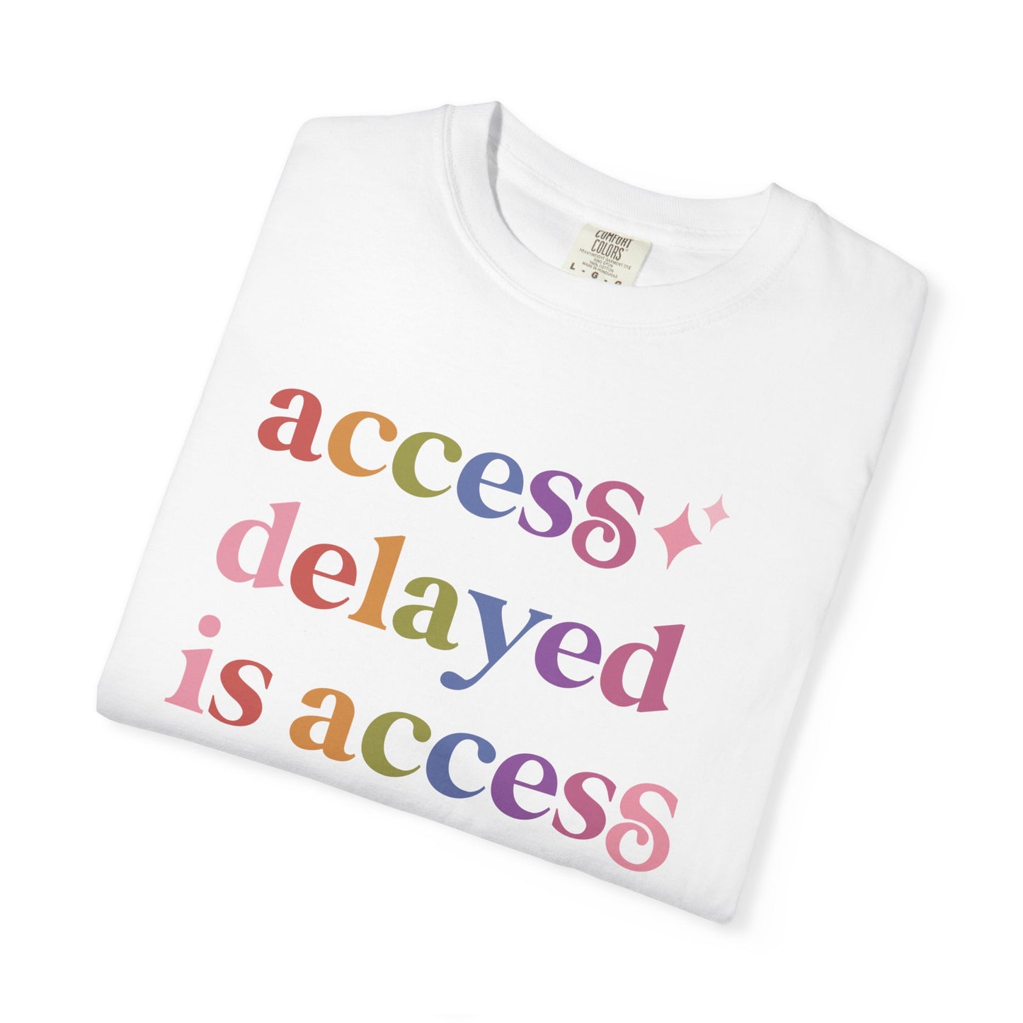 Access Delayed is Access Denied Care & Resist rainbow Comfort Colors tee