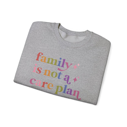 Family is not a Care Plan Sweatshirt