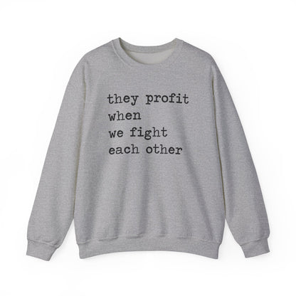 They Profit When We Fight Each Other Sweatshirt