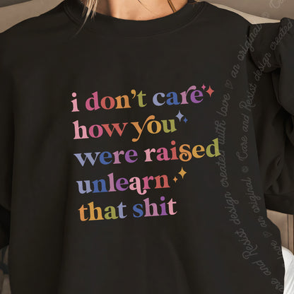 I Don't Care How You Were Raised, Unlearn That Shit Care & Resist Gildan crewneck sweatshirt in Black