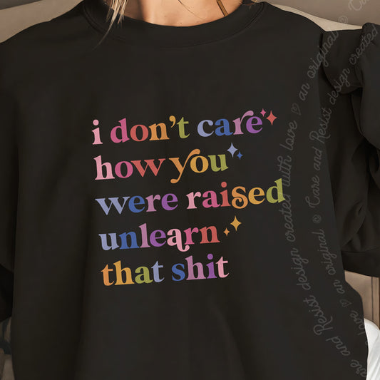 I Don't Care How You Were Raised, Unlearn That Shit Care & Resist Gildan crewneck sweatshirt in Black