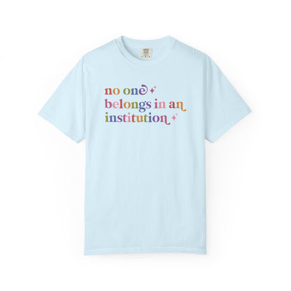No One Belongs in an Institution Comfort Colors Unisex T-Shirt
