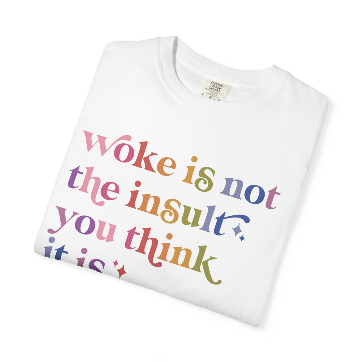 Woke Is Not the Insult You Think It Is Comfort Colors Unisex T-Shirt