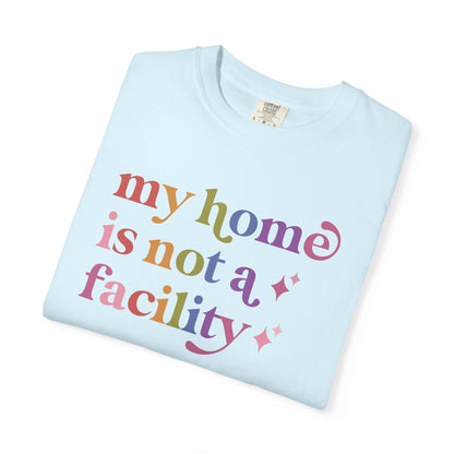 My Home is not a Facility Comfort Colors Unisex T-Shirt
