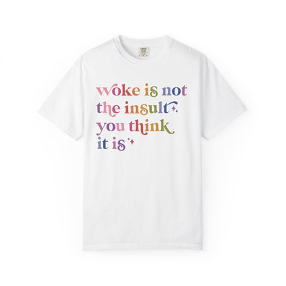 Woke Is Not the Insult You Think It Is Comfort Colors Unisex T-Shirt