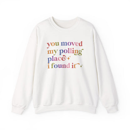 You Moved My Polling Place I Found It Sweatshirt