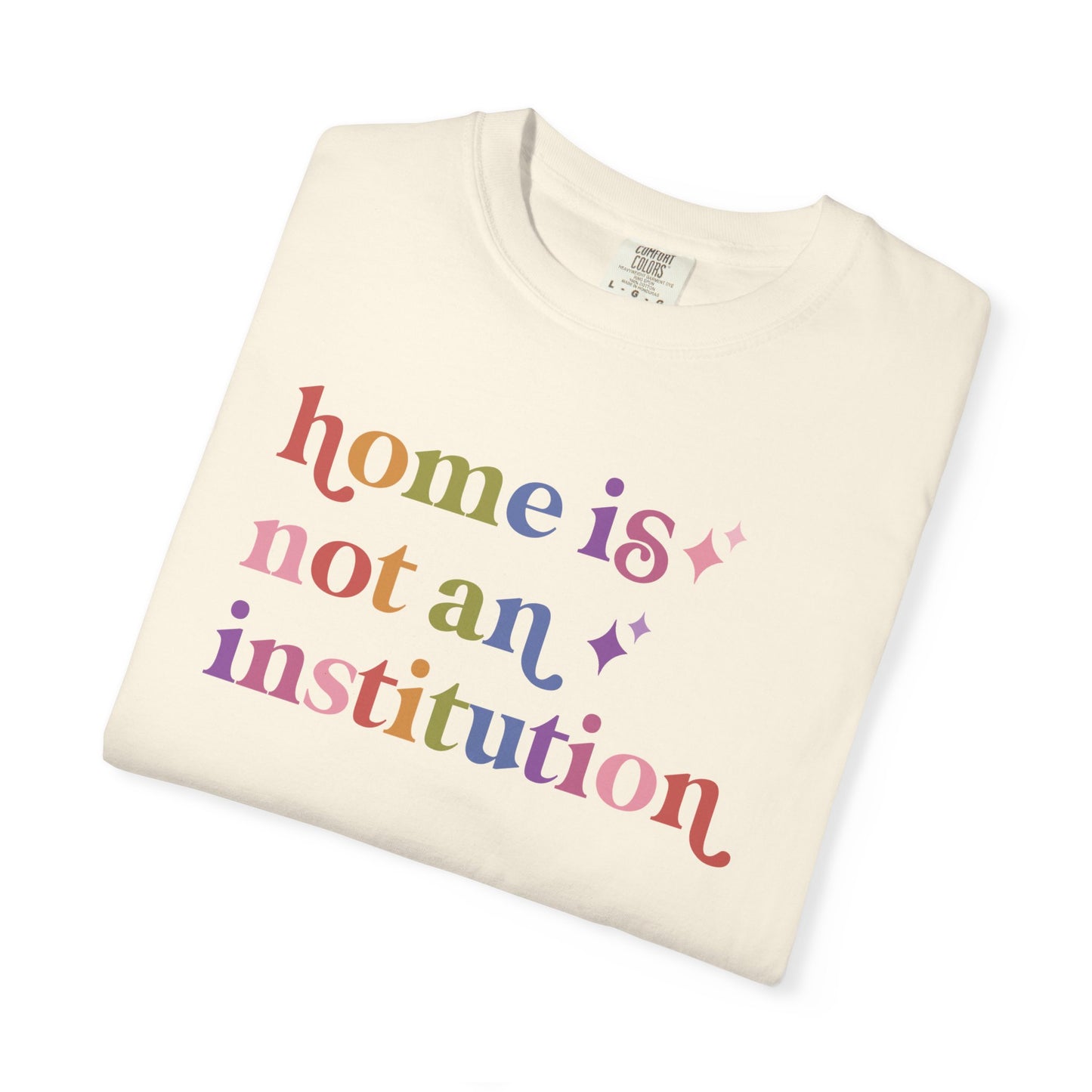 Home is not an Institution Care & Resist rainbow Comfort Colors tee