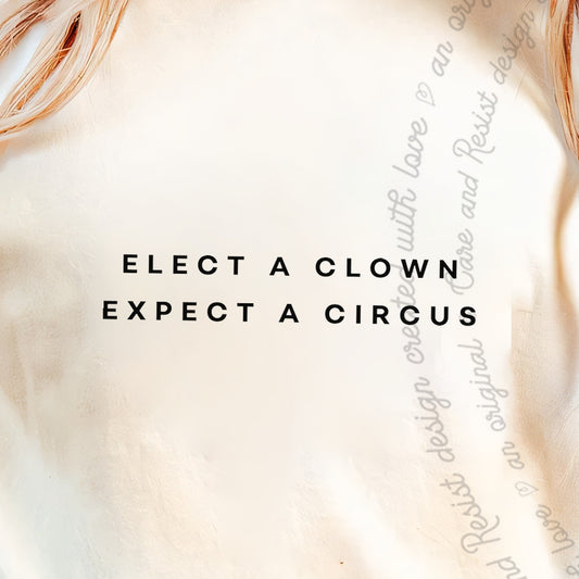 Elect a Clown Expect a Circus Care & Resist progressive t-shirt in Ivory