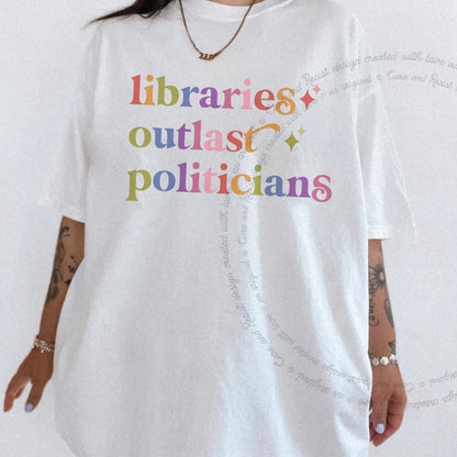 Libraries Outlast Politicians Care & Resist rainbow tee