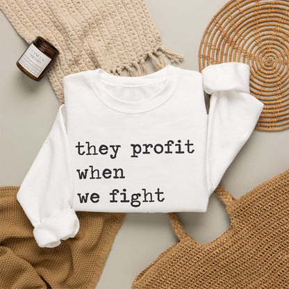 They Profit When We Fight Each Other Sweatshirt