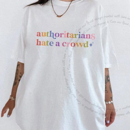 Authoritarians Hate a Crowd Care & Resist rainbow tee