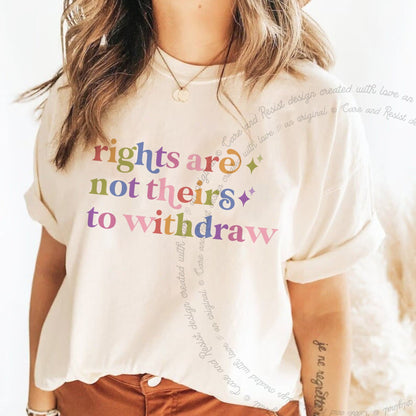 Rights are not Theirs to Withdraw Care & Resist rainbow tee