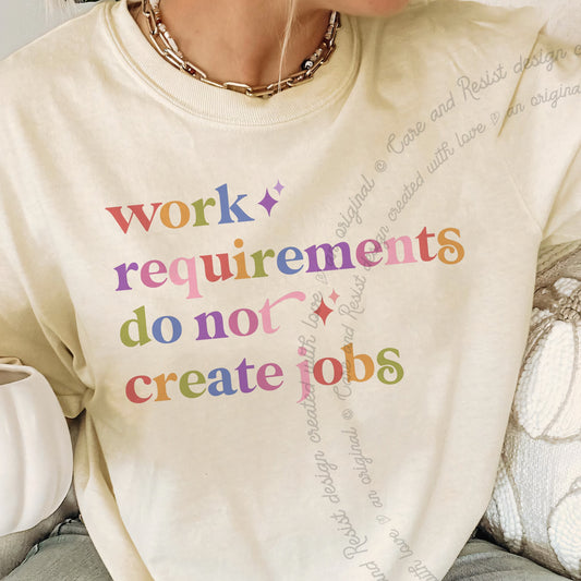 Work Requirements Do not Create Jobs Care & Resist progressive t-shirt in Ivory