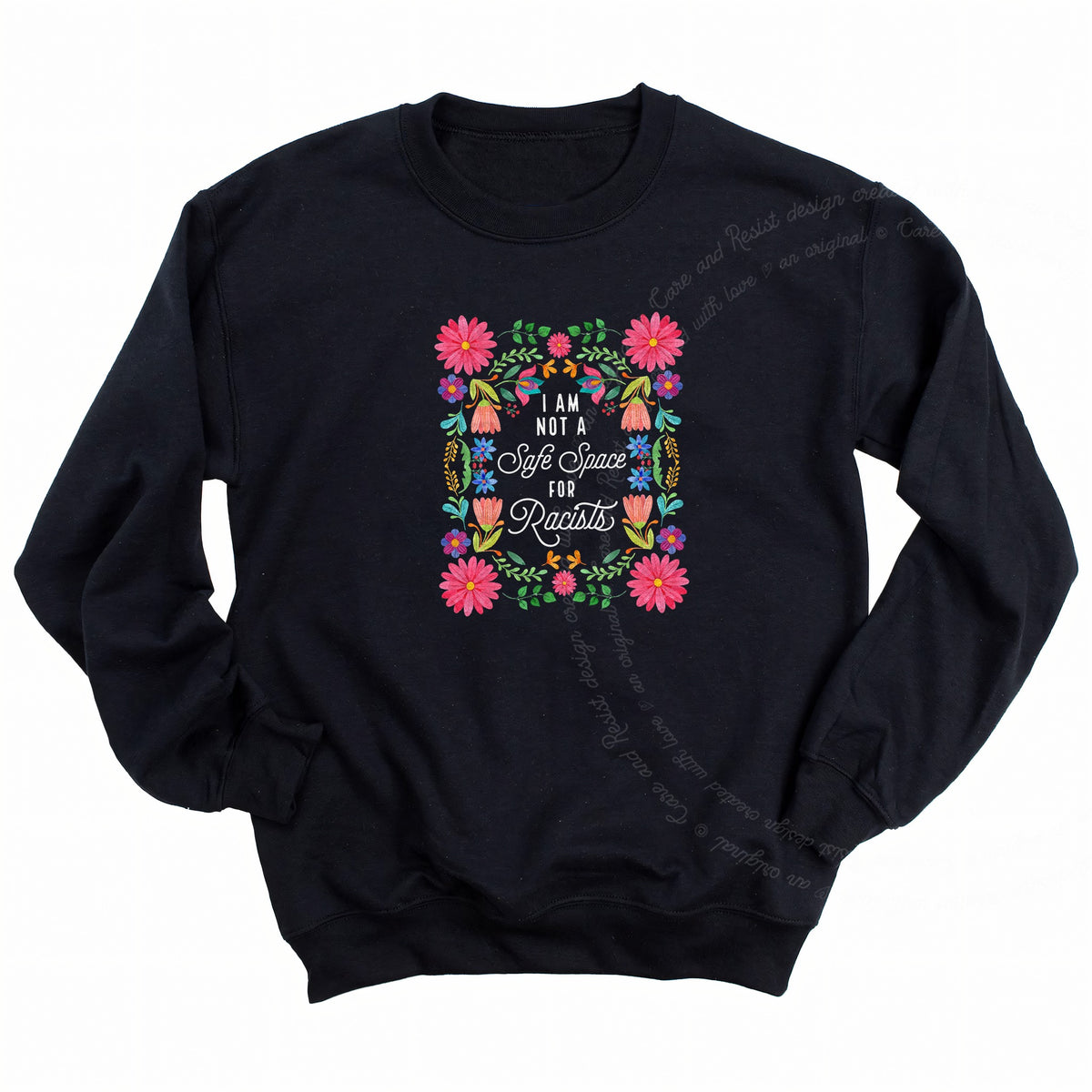 I Am Not a Safe Space for Racists Floral Care & Resist Gildan crewneck sweatshirt in Black