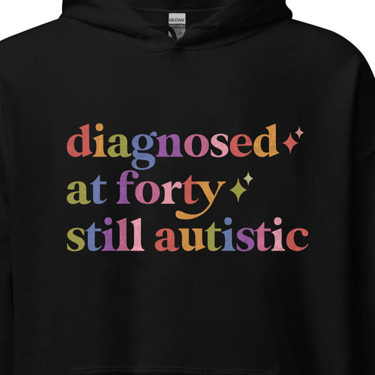 Diagnosed At Forty Still Autistic Care & Resist Gildan hoodie in Black