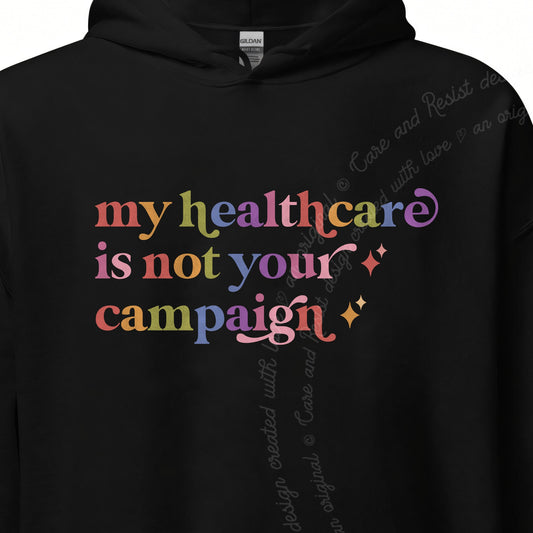 My Healthcare is not Your Campaign Care & Resist Gildan hoodie in Black