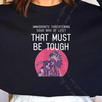 Immigrants Threatening Your Way of Life? That Must Be Tough Care & Resist Gildan crewneck sweatshirt in Black