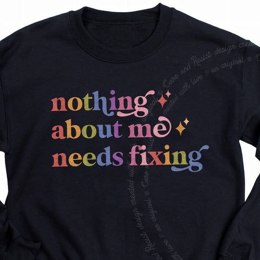 Nothing About Me Needs Fixing Care & Resist Gildan crewneck sweatshirt in Black
