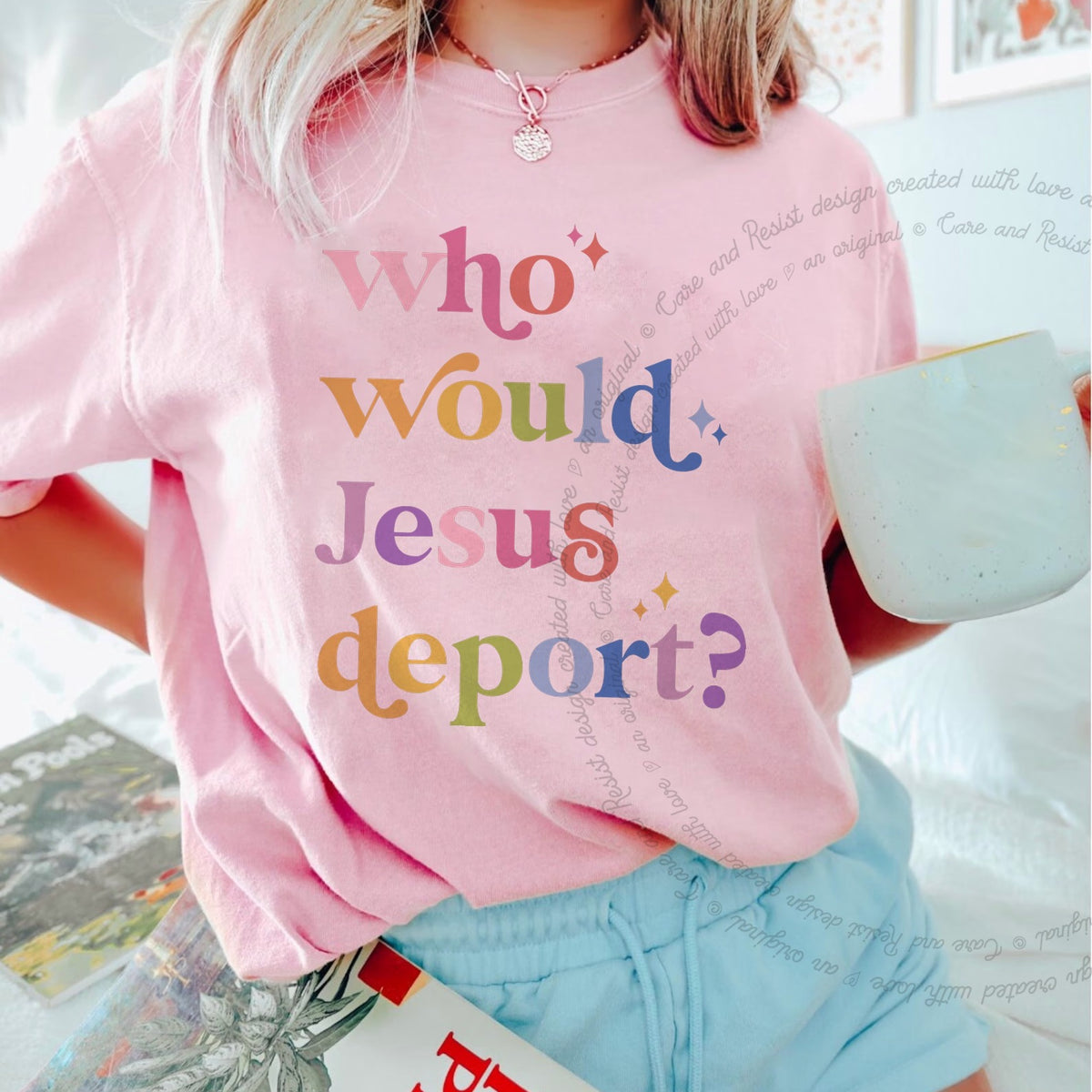Who Would Jesus Deport? Care & Resist progressive t-shirt in Blossom