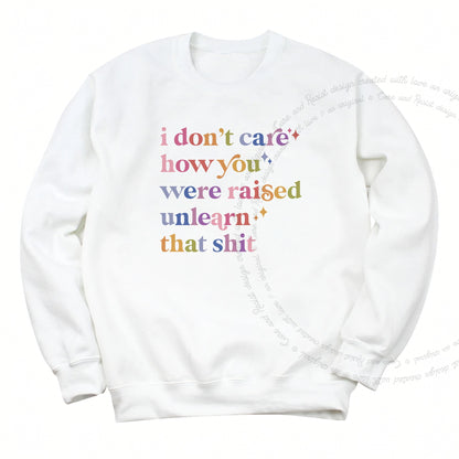 I Don't Care How You Were Raised, Unlearn That Shit Care & Resist Gildan crewneck sweatshirt in White
