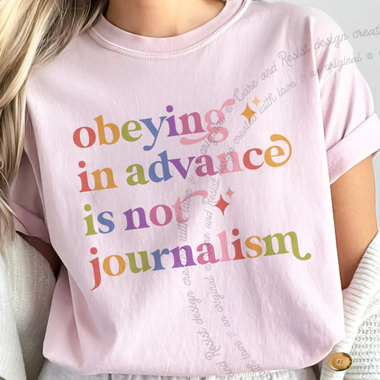 Obeying in Advance is not Journalism Care & Resist progressive t-shirt in Blossom