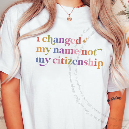 I Changed My Name not My Citizenship Care & Resist rainbow tee