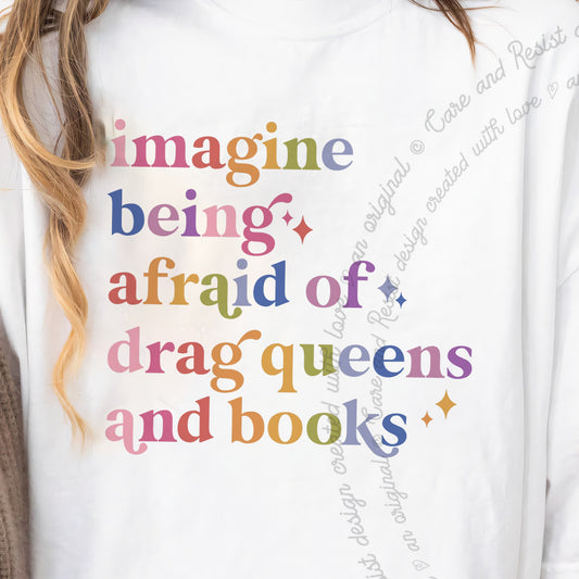 Imagine Being Afraid of Drag Queens and Books Care & Resist progressive t-shirt in White