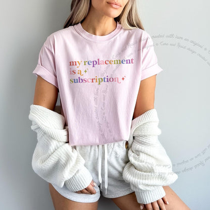 My Replacement is a Subscription Care & Resist rainbow tee