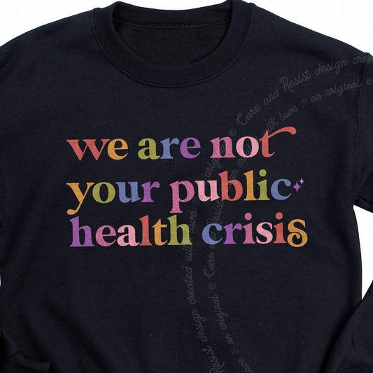 We are not Your Public Health Crisis Care & Resist Gildan crewneck sweatshirt in Black