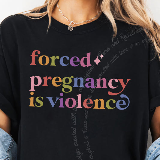 Forced Pregnancy is Violence Care & Resist progressive t-shirt in Black