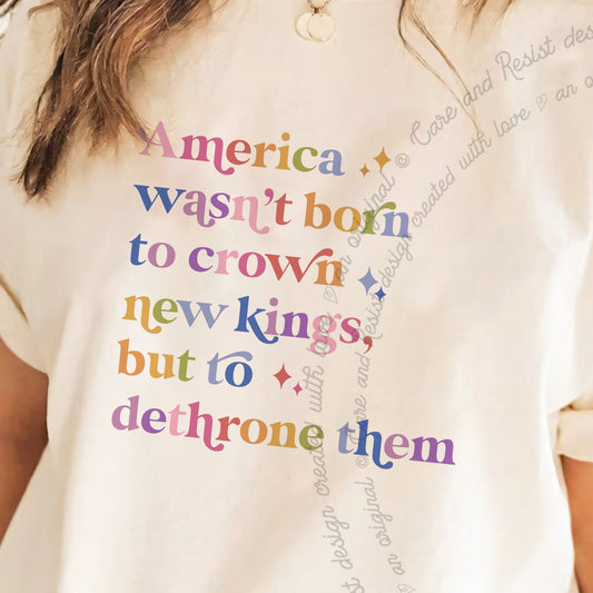America Wasn't Born to Crown New Kings but to Dethrone Them Care & Resist progressive t-shirt in Ivory