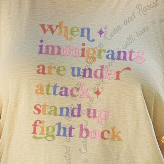 When Immigrants are Under Attack Stand Up Fight Back Care & Resist progressive t-shirt in Ivory
