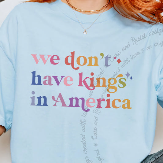 We Don't Have Kings in America Care & Resist progressive t-shirt in Chambray