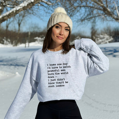 I Knew One Day I'd Have to Watch Powerful Men Burn the World Down, I Just Didn't Know They'd Be Such Losers Care & Resist Gildan crewneck sweatshirt in Sport Grey